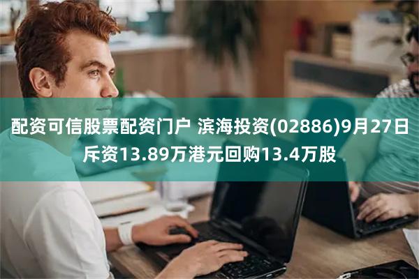 配资可信股票配资门户 滨海投资(02886)9月27日斥